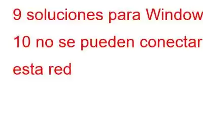 9 soluciones para Windows 10 no se pueden conectar a esta red