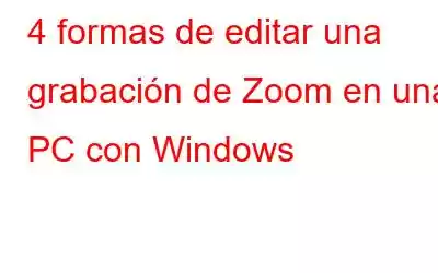 4 formas de editar una grabación de Zoom en una PC con Windows