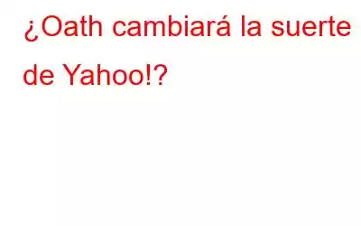 ¿Oath cambiará la suerte de Yahoo!?