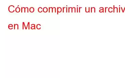 Cómo comprimir un archivo en Mac