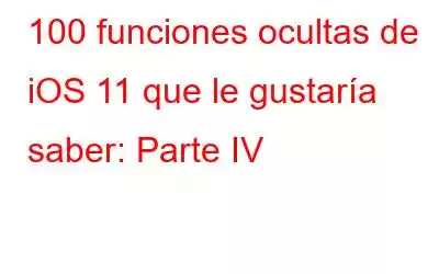 100 funciones ocultas de iOS 11 que le gustaría saber: Parte IV