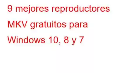 9 mejores reproductores MKV gratuitos para Windows 10, 8 y 7