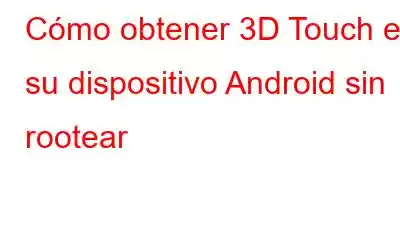 Cómo obtener 3D Touch en su dispositivo Android sin rootear