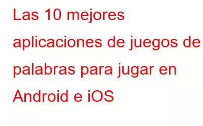 Las 10 mejores aplicaciones de juegos de palabras para jugar en Android e iOS