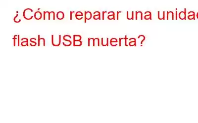 ¿Cómo reparar una unidad flash USB muerta?