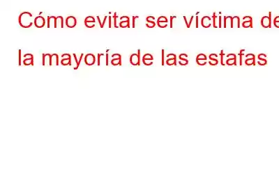 Cómo evitar ser víctima de la mayoría de las estafas