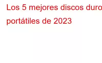 Los 5 mejores discos duros portátiles de 2023