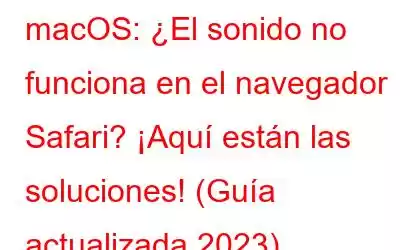 macOS: ¿El sonido no funciona en el navegador Safari? ¡Aquí están las soluciones! (Guía actualizada 2023)