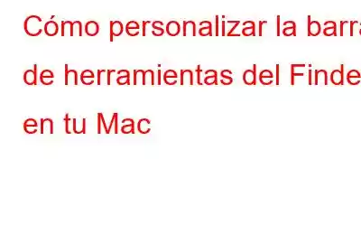 Cómo personalizar la barra de herramientas del Finder en tu Mac