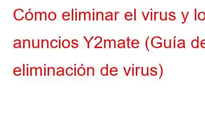 Cómo eliminar el virus y los anuncios Y2mate (Guía de eliminación de virus)