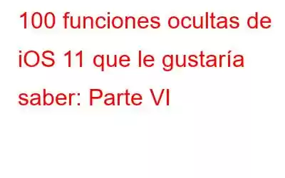 100 funciones ocultas de iOS 11 que le gustaría saber: Parte VI