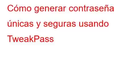 Cómo generar contraseñas únicas y seguras usando TweakPass