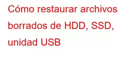 Cómo restaurar archivos borrados de HDD, SSD, unidad USB