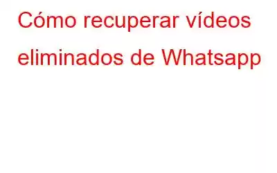 Cómo recuperar vídeos eliminados de Whatsapp