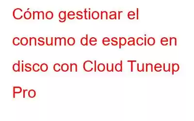 Cómo gestionar el consumo de espacio en disco con Cloud Tuneup Pro