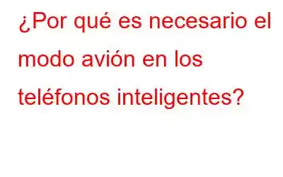 ¿Por qué es necesario el modo avión en los teléfonos inteligentes?