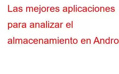 Las mejores aplicaciones para analizar el almacenamiento en Android