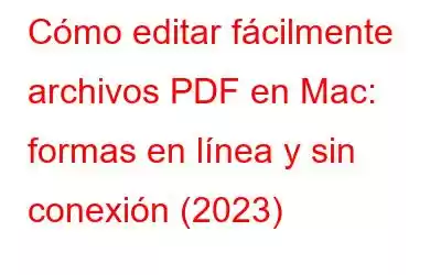 Cómo editar fácilmente archivos PDF en Mac: formas en línea y sin conexión (2023)