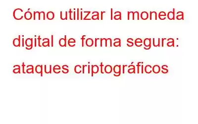 Cómo utilizar la moneda digital de forma segura: ataques criptográficos