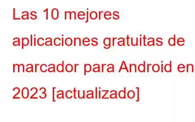 Las 10 mejores aplicaciones gratuitas de marcador para Android en 2023 [actualizado]