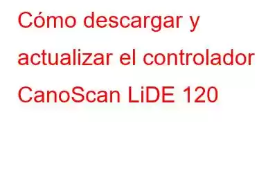 Cómo descargar y actualizar el controlador CanoScan LiDE 120