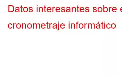 Datos interesantes sobre el cronometraje informático