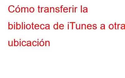 Cómo transferir la biblioteca de iTunes a otra ubicación