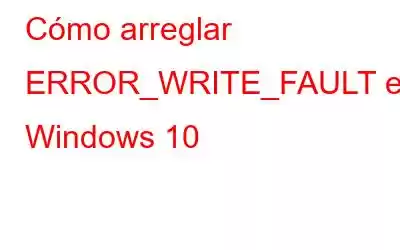 Cómo arreglar ERROR_WRITE_FAULT en Windows 10