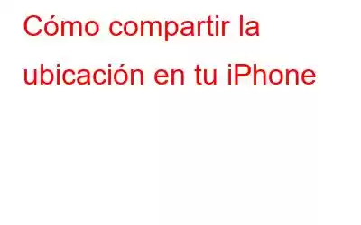 Cómo compartir la ubicación en tu iPhone