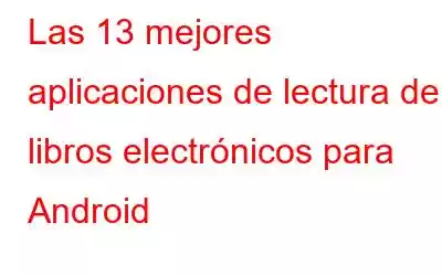 Las 13 mejores aplicaciones de lectura de libros electrónicos para Android