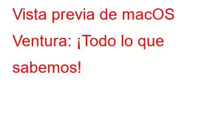 Vista previa de macOS Ventura: ¡Todo lo que sabemos!