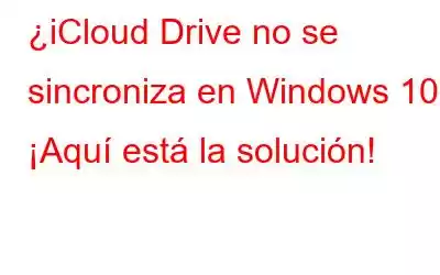 ¿iCloud Drive no se sincroniza en Windows 10? ¡Aquí está la solución!