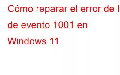 Cómo reparar el error de ID de evento 1001 en Windows 11