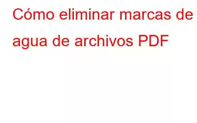 Cómo eliminar marcas de agua de archivos PDF