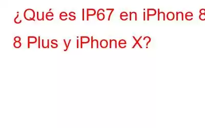 ¿Qué es IP67 en iPhone 8, 8 Plus y iPhone X?