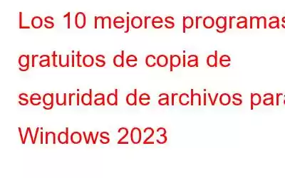 Los 10 mejores programas gratuitos de copia de seguridad de archivos para Windows 2023