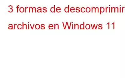 3 formas de descomprimir archivos en Windows 11