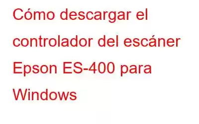 Cómo descargar el controlador del escáner Epson ES-400 para Windows