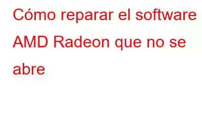 Cómo reparar el software AMD Radeon que no se abre