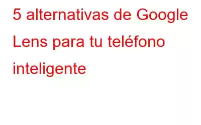 5 alternativas de Google Lens para tu teléfono inteligente