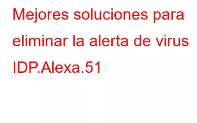 Mejores soluciones para eliminar la alerta de virus IDP.Alexa.51