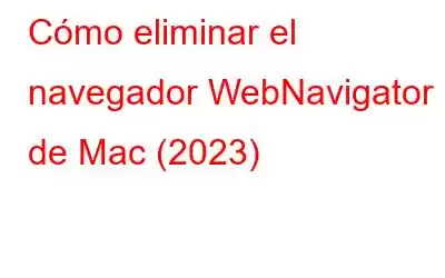 Cómo eliminar el navegador WebNavigator de Mac (2023)