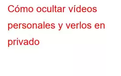 Cómo ocultar vídeos personales y verlos en privado