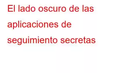 El lado oscuro de las aplicaciones de seguimiento secretas