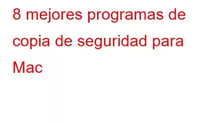 8 mejores programas de copia de seguridad para Mac