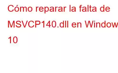 Cómo reparar la falta de MSVCP140.dll en Windows 10