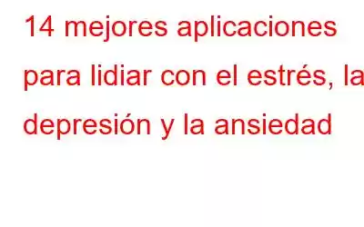 14 mejores aplicaciones para lidiar con el estrés, la depresión y la ansiedad