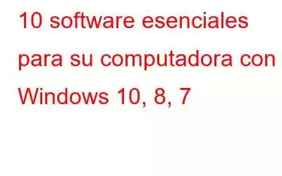 10 software esenciales para su computadora con Windows 10, 8, 7