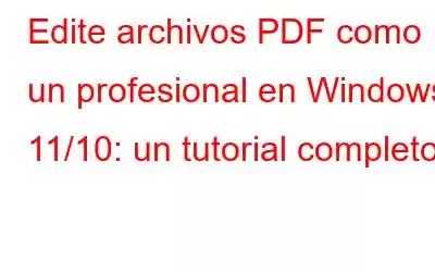 Edite archivos PDF como un profesional en Windows 11/10: un tutorial completo