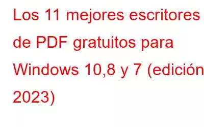 Los 11 mejores escritores de PDF gratuitos para Windows 10,8 y 7 (edición 2023)